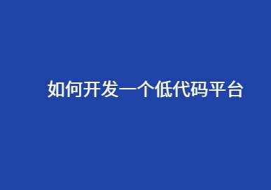 如何实现一个低代码开发平台