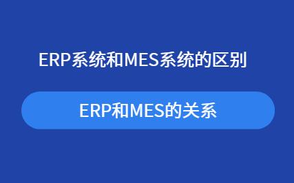 ERP系统和MES系统的区别是什么