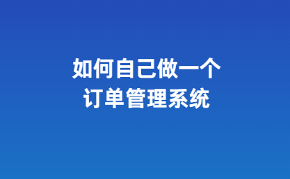 如何自己做一个订单管理系统
