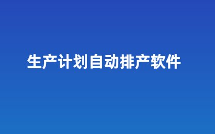 生产计划自动排产软件排名