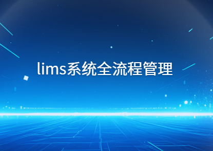 检测机构通过lims实验室信息管理系统全流程管理