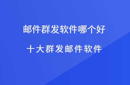 2024邮件群发软件排名 