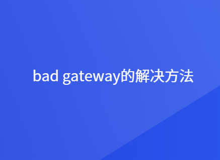 网页502 bad gateway是什么原因
