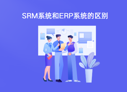 SRM系统和ERP系统的区别